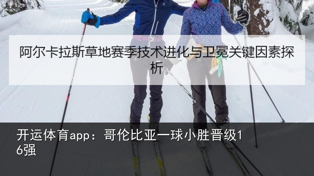 开运体育app：哥伦比亚一球小胜晋级16强