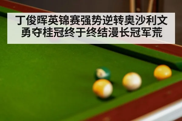 丁俊晖英锦赛强势逆转奥沙利文勇夺桂冠终于终结漫长冠军荒