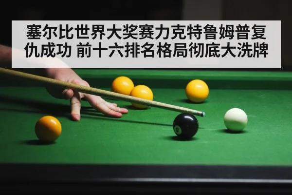 塞尔比世界大奖赛力克特鲁姆普复仇成功 前十六排名格局彻底大洗牌