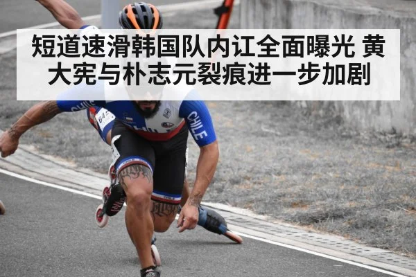 短道速滑韩国队内讧全面曝光 黄大宪与朴志元裂痕进一步加剧